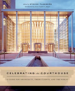 Celebrating the Courthouse: A Guide for Architects, Their Clients, and the Public