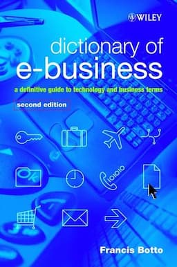 Dictionary of e-Business: A Definitive Guide to Technology and Business Terms, 2nd Edition