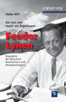 Sei naiv und mach' ein Experiment: Feodor Lynen: Biographie des M&uuml;nchner Biochemikers und Nobelpreistr&auml;gers