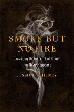 Smoke But No Fire: Convicting the Innocent of Crimes that Never Happened