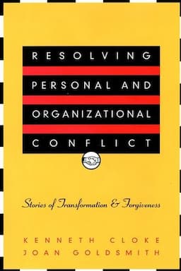 Resolving Personal and Organizational Conflict: Stories of Transformation and Forgiveness