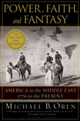 Power, Faith, and Fantasy: America in the Middle East: 1776 to the Present