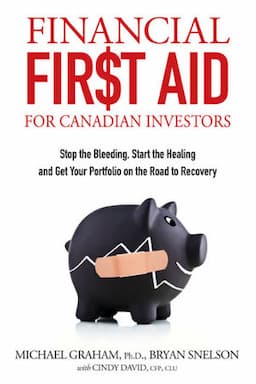 Financial First Aid for Canadian Investors: Stop the Bleeding, Start the Healing and Get Your Portfolio on the Road to Recovery