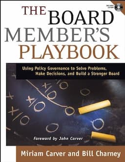 The Board Member's Playbook: Using Policy Governance to Solve Problems, Make Decisions, and Build a Stronger Board