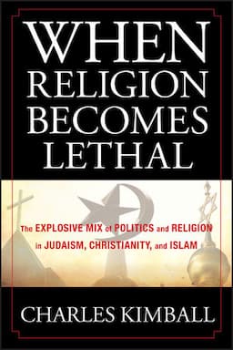 When Religion Becomes Lethal: The Explosive Mix of Politics and Religion in Judaism, Christianity, and Islam