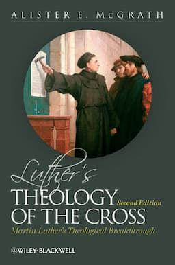 Luther's Theology of the Cross: Martin Luther's Theological Breakthrough, 2nd Edition