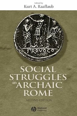 Social Struggles in Archaic Rome: New Perspectives on the Conflict of the Orders, 2nd, Expanded and Updated Edition