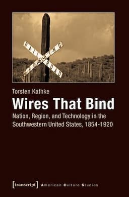 Wires That Bind: Nation, Region, and Technology in the Southwestern United States, 1854-1920