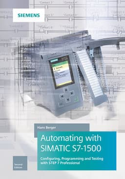 Automating with SIMATIC S7-1500: Configuring, Programming and Testing with STEP 7 Professional, 2nd Edition