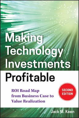 Making Technology Investments Profitable: ROI Road Map from Business Case to Value Realization, 2nd Edition