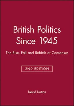 British Politics Since 1945: The Rise, Fall and Rebirth of Consensus, 2nd Edition