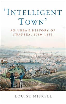 Intelligent Town: An Urban History of Swansea, 1780-1855, Second Edition