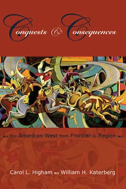 Conquests and Consequences: The American West from Frontier to Region