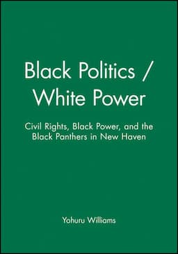 Black Politics / White Power: Civil Rights, Black Power, and the Black Panthers in New Haven