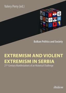 Extremism and Violent Extremism in Serbia: 21st Century Manifestations of an Historical Challenge