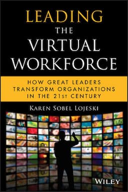 Leading the Virtual Workforce: How Great Leaders Transform Organizations in the 21st Century