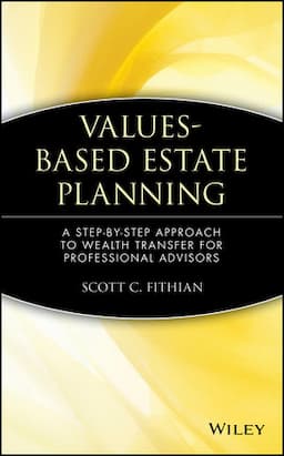 Values-Based Estate Planning: A Step-by-Step Approach to Wealth Transfer for Professional Advisors