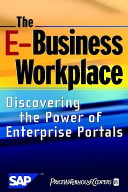 The E-Business Workplace: Discovering the Power of Enterprise Portals