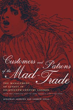 Customers and Patrons of the Mad-Trade: The Management of Lunacy in Eighteenth-Century London, First Edition, With the Complete Text of John Monro¿s 1766 Case Book