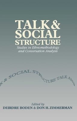 Talk and Social Structure: Studies in Ethnomethodology and Conversation Analysis