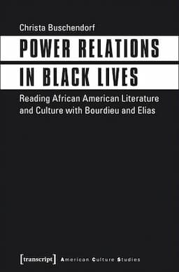 Power Relations in Black Lives: Reading African American Literature and Culture with Bourdieu and Elias