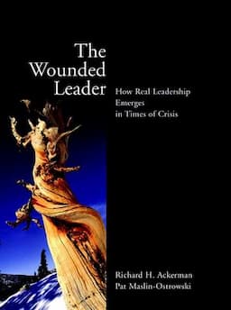 The Wounded Leader: How Real Leadership Emerges in Times of Crisis