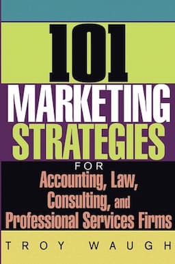 101 Marketing Strategies for Accounting, Law, Consulting, and Professional Services Firms