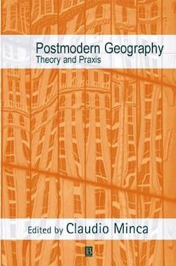 Postmodern Geography: Theory and Praxis