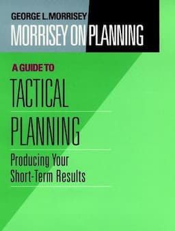 Morrisey on Planning, Volume 3, A Guide to Tactical Planning: Producing Your Short-Term Results