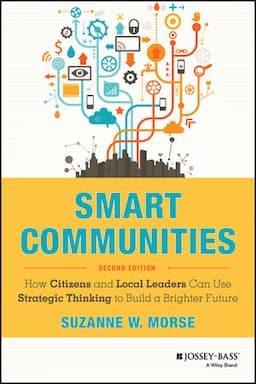 Smart Communities: How Citizens and Local Leaders Can Use Strategic Thinking to Build a Brighter Future, 2nd Edition