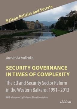 Security Governance in Times of Complexity: The EU and Security Sector Reform in the Western Balkans, 1991&#8211;2013