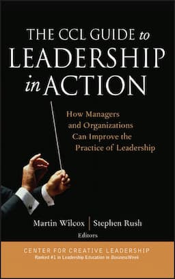 The CCL Guide to Leadership in Action: How Managers and Organizations Can Improve the Practice of Leadership