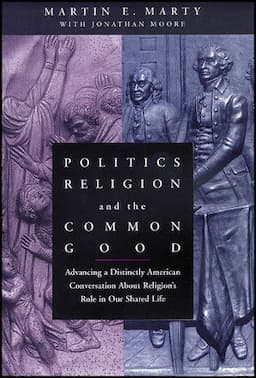 Politics, Religion, and the Common Good: Advancing a Distinctly American Conversation About Religion's Role in Our Shared Life