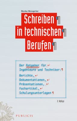 Schreiben in technischen Berufen: Der Ratgeber f&uuml;r Ingenieure und Techniker- Berichte, Dokumentationen, Pr&auml;sentationen, Fachartikel, Schulungsunterlagen, 2. Auflage