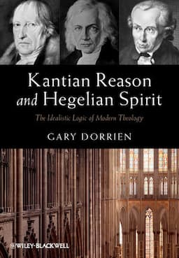 Kantian Reason and Hegelian Spirit: The Idealistic Logic of Modern Theology