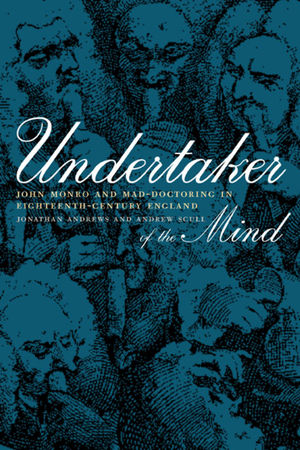 Undertaker of the Mind: John Monro and Mad-Doctoring in Eighteenth-Century England