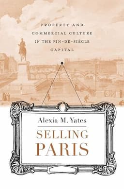 Selling Paris: Property and Commercial Culture in the Fin-de-si&#232;cle Capital