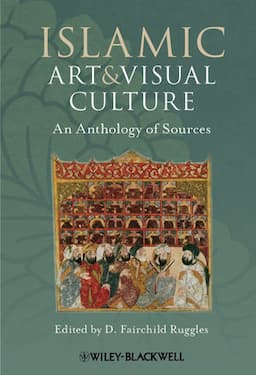 Islamic Art and Visual Culture: An Anthology of Sources