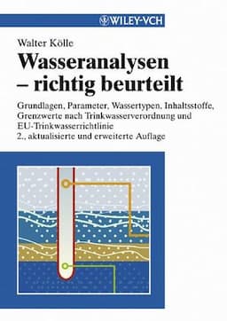 Wasseranalysen - richtig beurteilt: Grundlagen, Parameter, Wassertypen, Inhaltsstoffe, Grenzwerte nach Trink wasserverordnung und EU-Trinkwasserrichtlinie, 2. Auflage