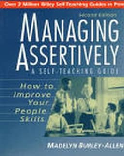 Managing Assertively: How to Improve Your People Skills: A Self-Teaching Guide, 2nd Edition