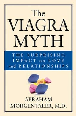 The Viagra Myth: The Surprising Impact On Love And Relationships