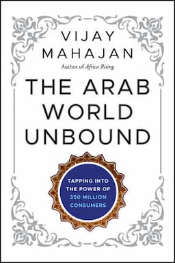 The Arab World Unbound: Tapping into the Power of 350 Million Consumers