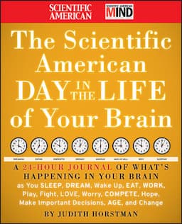 The Scientific American Day in the Life of Your Brain: A 24 hour Journal of What's Happening in Your Brain as you Sleep, Dream, Wake Up, Eat, Work, Play, Fight, Love, Worry, Compete, Hope, Make Important Decisions, Age and Change