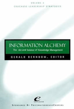 Educause Leadership Strategies, Volume 3, Information Alchemy: The Art and Science of Knowledge Management