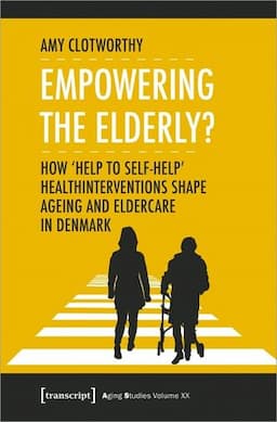 Empowering the Elderly?: How "Help to Self-Help" Health Interventions Shape Ageing and Eldercare in Denmark