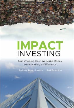 Impact Investing: Transforming How We Make Money While Making a Difference