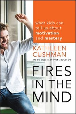 Fires in the Mind: What Kids Can Tell Us About Motivation and Mastery