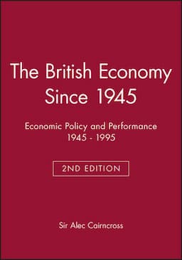 The British Economy Since 1945: Economic Policy and Performance 1945 - 1995, 2nd Edition