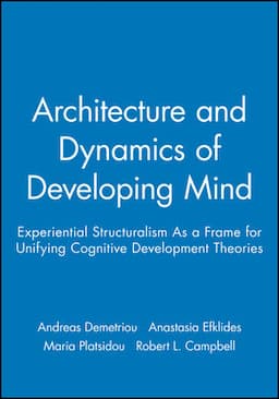 Architecture and Dynamics of Developing Mind: Experiential Structuralism As a Frame for Unifying Cognitive Development Theories