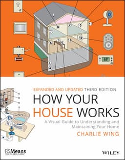 How Your House Works: A Visual Guide to Understanding and Maintaining Your Home, 3rd Edition, Expanded and Updated